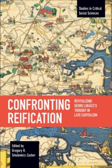 Confronting Reification : Revitalizing Georg Lukacss Thought in Late Capitalism