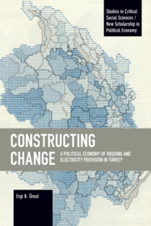 Constructing Change : A Political Economy of Housing and Electricity Provision in Turkey