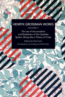 Henryk Grossman Works, Volume 3 : The Law of Accumulation and Breakdown of the Capitalist System, Being also a Theory of Crises