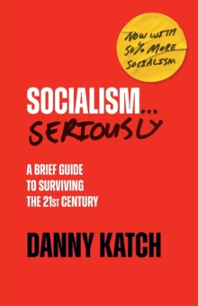 Socialism . . . Seriously : A Brief Guide to Surviving the 21st Century (Revised & Updated Edition)