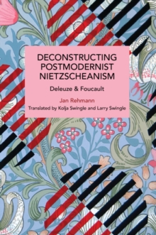 Deconstructing Postmodernist Nietzscheanism : Deleuze and Foucault