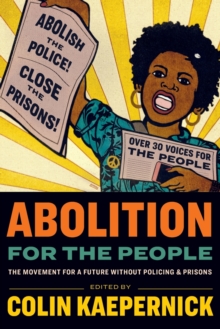 Abolition for the People : The Movement For A Future Without Policing & Prisons