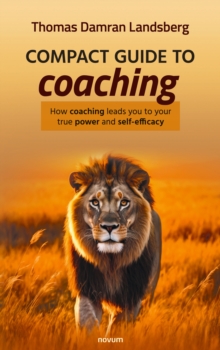 Compact guide to coaching : How coaching leads you to your true power and self-efficacy