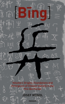 Bing ? : Volume I: Origins, Foundations And Emergence Of Chinese Identity In The Pre-Qin Period