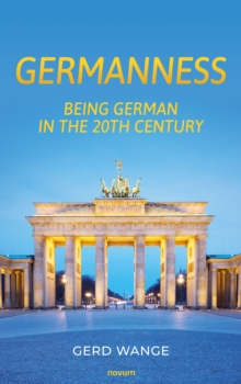 GERMANNESS : BEING GERMAN IN THE 20TH CENTURY