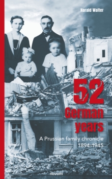 52 German years : A Prussian family chronicle 1894-1945