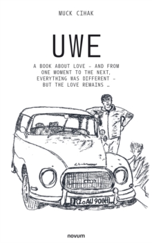 Uwe : A Book About Love - And From One Moment To The next, Everything Was Different - But The Love remains..