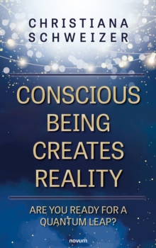 Conscious being creates reality : Are you ready for a quantum leap?