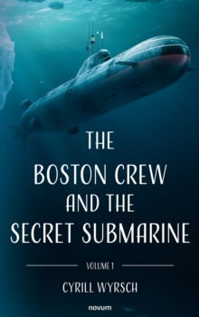 The Boston crew and the secret submarine : Volume 1