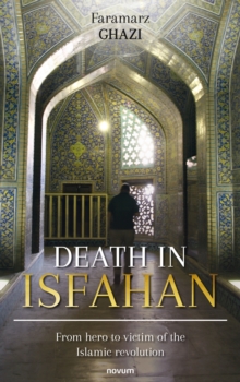 Death in Isfahan : From hero to victim of the Islamic revolution