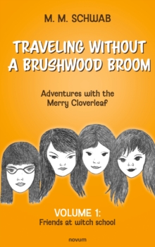 Traveling Without A Brushwood Broom - Adventures With The Merry Cloverleaf : Volume 1: Friends At Witch School