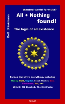 Looking for a world formula? ALL + Nothing found! : The Logic of Existence