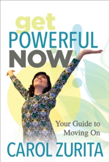 Get Powerful Now : Your Guide to Moving On