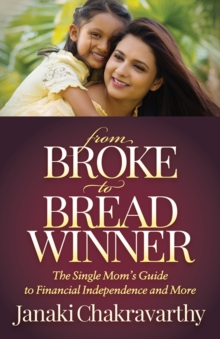 From Broke to Breadwinner : The Single Mom's Guide to Financial Independence and More