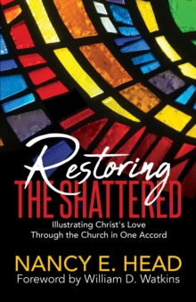 Restoring the Shattered : Illustrating Christ's Love Through the Church in One Accord