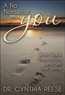 A No Nonsense You : Seven Simple Steps To Find And Fulfill Your Destiny