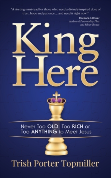 King Here : Never Too Old, Too Rich or Too Anything to Meet Jesus