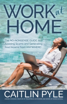 Work at Home : The No-Nonsense Guide to Avoiding Scams and Generating Real Income from Anywhere