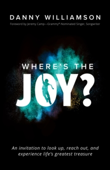 Where's the Joy? : An Invitation to Look Up, Reach Out, and Experience Life's Greatest Treasure