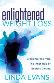 Enlightened Weight Loss : Breaking Free from The Inner Trap of Endless Dieting