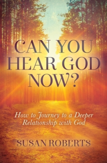 Can You Hear God Now? : How to Journey to a Deeper Relationship with God