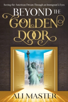 Beyond the Golden Door : Seeing the American Dream Through an Immigrant's Eyes