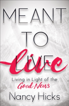 Meant to Live : Living in Light of the Good News