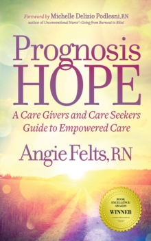 Prognosis Hope : A Care Givers and Care Seekers Guide to Empowered Care