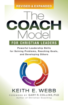 The Coach Model for Christian Leaders : Powerful Leadership Skills for Solving Problems, Reaching Goals, and Developing Others