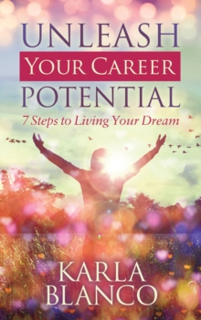 Unleash Your Career Potential : 7 Steps to Living Your Dream