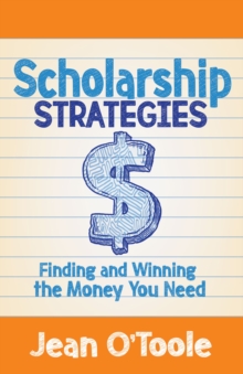 Scholarship Strategies : Finding and Winning the Money You Need