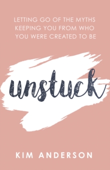 Unstuck : Letting Go of the Myths Keeping You from Who You Were Created to Be