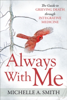 Always With Me : The Guide to Grieving Death Through Integrative Medicine