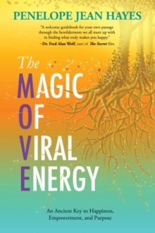 The Magic of Viral Energy : An Ancient Key to Happiness, Empowerment, and Purpose