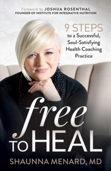 Free to Heal : 9 Steps to a Successful, Soul-Satisfying Health Coaching Practice