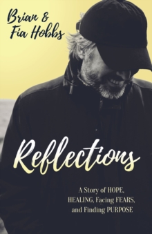 Reflections : A Story of Hope, Healing, Facing Fears, and Finding Purpose