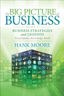 The Big Picture of Business : Business Strategies and Legends: Encyclopedic Knowledge Bank