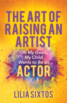 The Art of Raising an Artist : Oh My Gosh, My Child Wants to Be an Actor