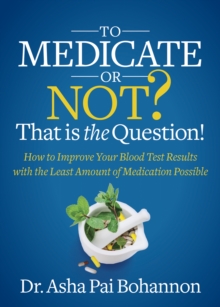 To Medicate or Not? That is the Question! : How to Improve Your Blood Test Results with the Least Amount of Medication Possible