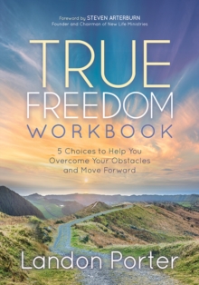 True Freedom Workbook : 5 Choices to Help You Overcome Your Obstacles and Move Forward