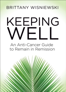 Keeping Well : An Anti-Cancer Guide to Remain in Remission