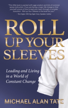 Roll Up Your Sleeves : Leading and Living in a World of Constant Change