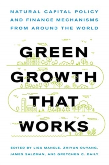 Green Growth That Works : Natural Capital Policy and Finance Mechanisms from Around the World