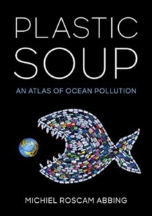 Plastic Soup : An Atlas of Ocean Pollution, Hardback Book Plastic Soup : An Atlas of Ocean Pollution, Hardback Book
