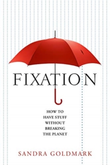 Fixation : How to Have Stuff Without Breaking the Planet