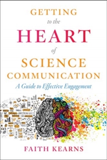 Getting to the Heart of Science Communication : A Guide to Effective Engagement