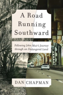 A Road Running Southward : Following John Muir's Journey Through an Endangered Land