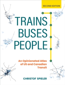 Trains, Buses, People, Second Edition : An Opinionated Atlas of US and Canadian Transit