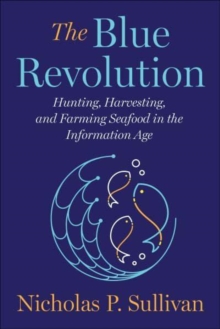 The Blue Revolution : Hunting, Harvesting, and Farming Seafood in the Information Age