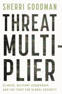 Threat Multiplier : Climate, Military Leadership, and the Fight for Global Security